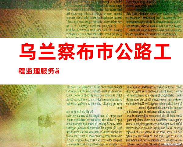 乌兰察布市公路工程监理服务中心